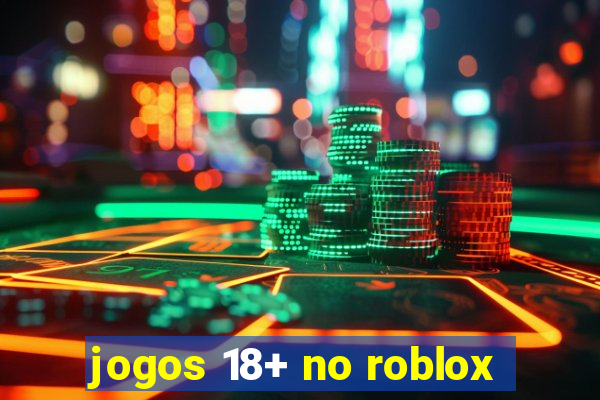 jogos 18+ no roblox